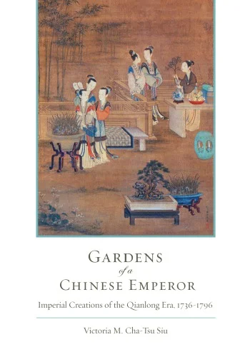 Gardens of a Chinese Emperor: Imperial Creations of the Qianlong Era