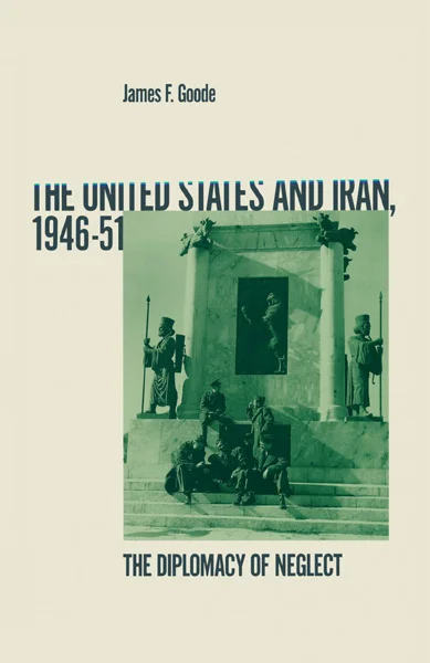 The United States and Iran, 1946–51 The Diplomacy of Neglect