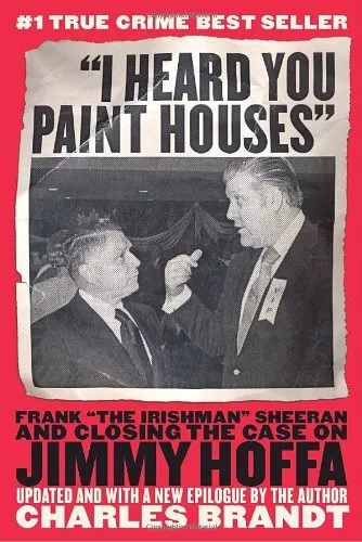 I Heard You Paint Houses Frank 'The Irishman' Sheeran & Closing the Case on Jimmy Hoffa - 2005