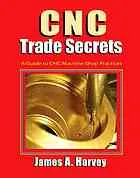 CNC trade secrets : A Guide to CNC Machine Shop Practices