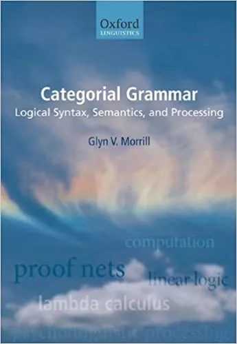Categorial Grammar Logical Syntax, Semantics, and Processing