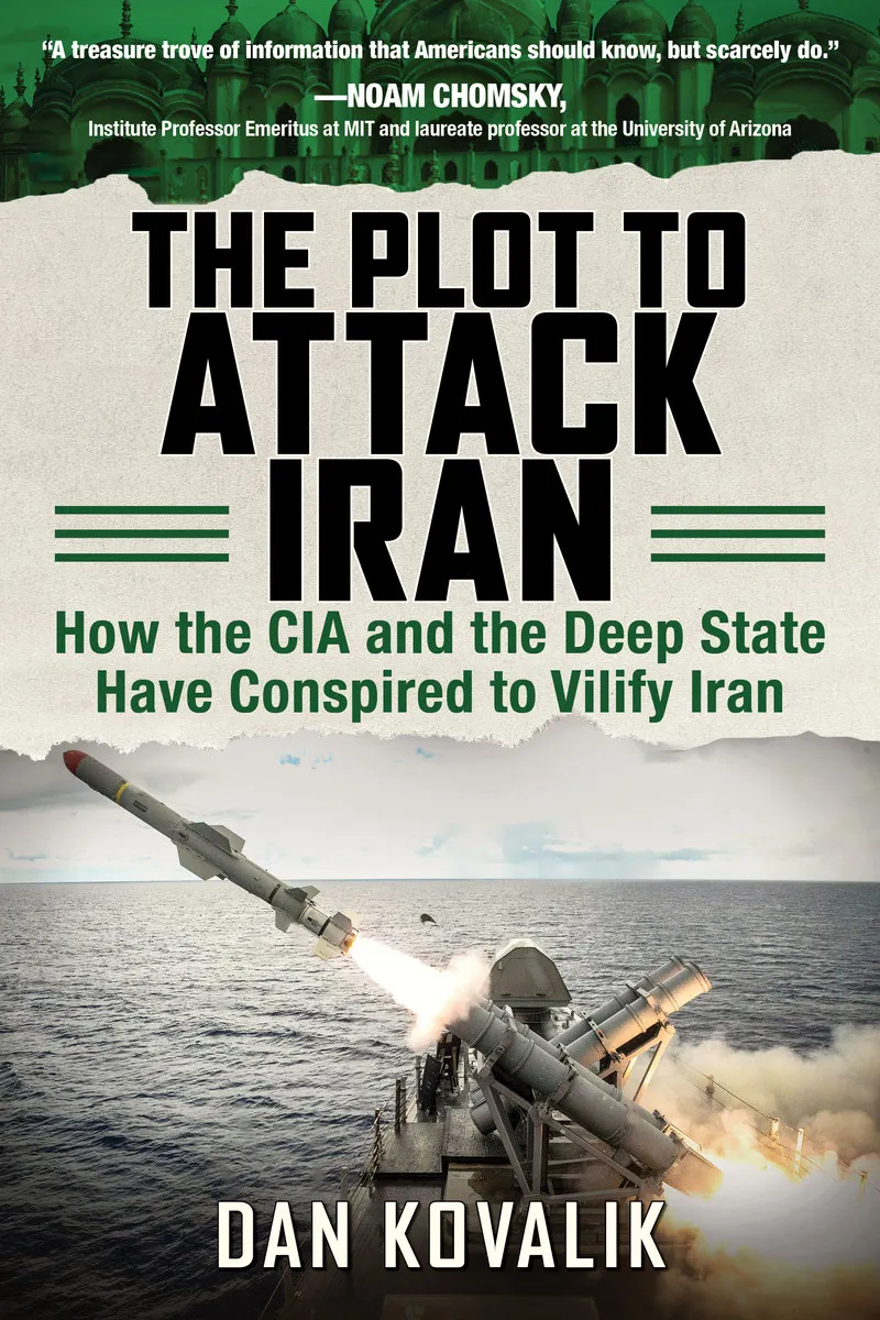 The Plot to Attack Iran: How the CIA and the Deep State Have Conspired to Vilify Iran