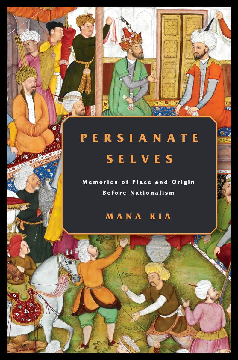 Persianate Selves: Memories of Place and Origin Before Nationalism