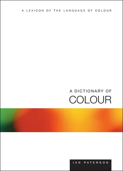 A Dictionary of Colour - A Lexicon of the Language of Colour