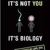 It's not you, it's biology
