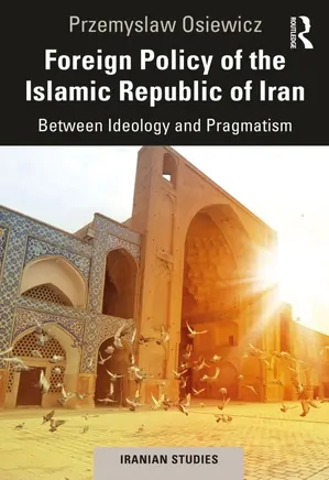 Foreign Policy of the Islamic Republic of Iran- Between Ideology and Pragmatism