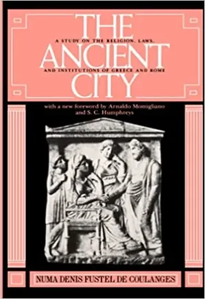 The Ancient City: A Study on the Religion, Laws, and Institutions of Greece and Rome