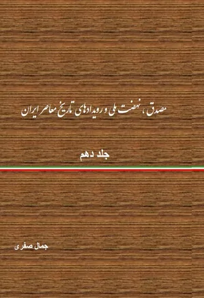 مصدق، نهضت ملی و رویدادهای تاریخ معاصر ایران - جلد ۱۰