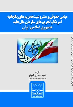 مبانی حقوقی و مشروعیت تحریم های یکجانبه امریکا و تحریم های سازمان ملل علیه جمهوری اسلامی ایران