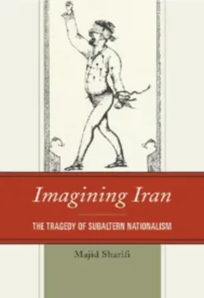 Imagining Iran the Tragedy of Subaltern Nationalism