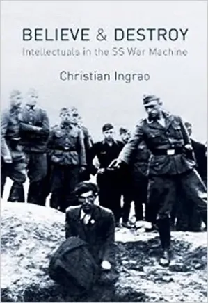 Believe and Destroy: Intellectuals in the SS War Machine
