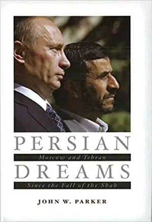 Persian Dreams: Moscow and Tehran Since the Fall of the Shah