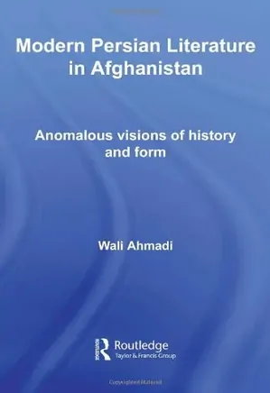 Modern Persian Literature in Afghanistan: Anomalous Visions of History and Form
