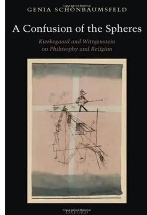 A Confusion of the Spheres: Kierkegaard and Wittgenstein on Philosophy and Religion