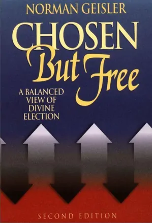 Chosen But Free: A Balanced View of God’s Sovereignty and Free Will ( 2nd Edition)
