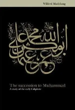 The Succession to Muhammad A Study of the Early Caliphate