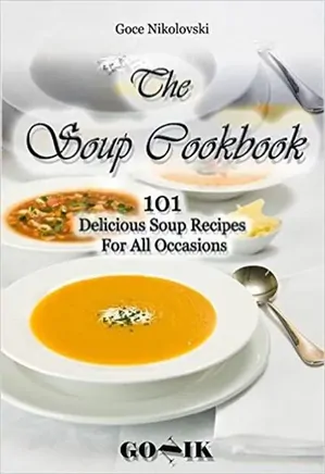 The Soup Cookbook: 101 Delicious Soup Recipes For All Occasions