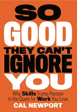 So Good They Can't Ignore You: Why Skills Trump Passion in The Quest for Work You Love