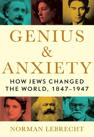 Genius and Anxiety, How Jews Changed the World: 1847-1947