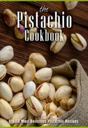 The Pistachio Cookbook: Top 50 Most Delicious Pistachio Recipes