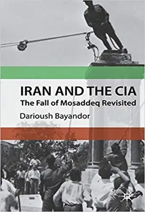 Iran and the CIA The Fall of Mosaddeq Revisited