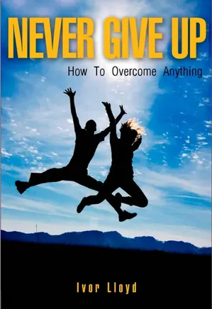 Never Give up: How To Overcome Anything