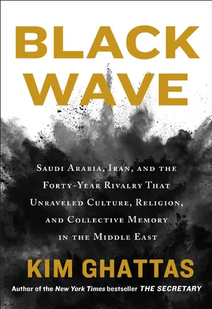 Black Wave: Saudi Arabia, Iran, and the Forty-Year Rivalry