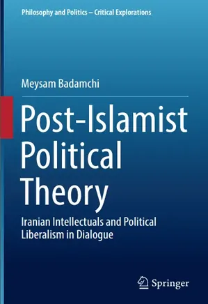 Post-Islamist Political Theory: Iranian Intellectuals and Political Liberalism in Dialogue
