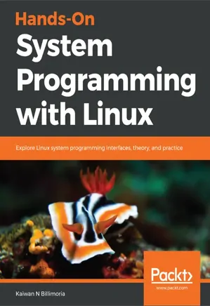 Hands-On System Programming With Linux: Explore Linux System Programming