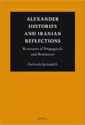 Alexander Histories and Iranian Reflections Remnants of Propaganda and Resistance