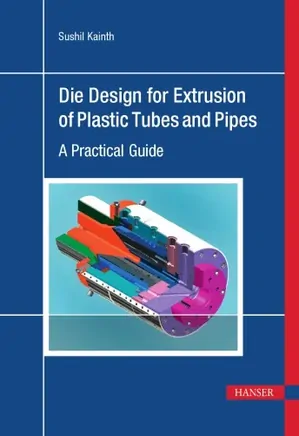 Die Design For Extrusion of Plastic Tubes and Pipes: A Practical Guide