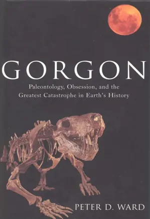 Gorgon: Paleontology, Obsession, and the Greatest Catastrophe in Earth's History