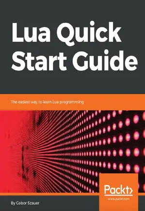 Lua Quick Start Guide: The easiest way to learn Lua programming