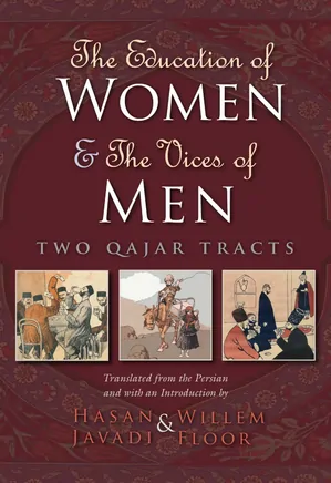 The Education Of Women And The Vices Of Men: Two Qajar Tracts
