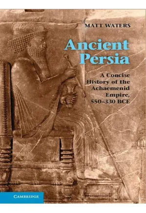 Ancient Persia: A Concise History of the Achaemenid Empire, 550–330 BC