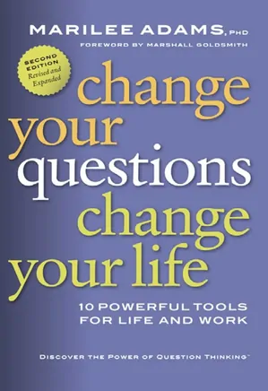 Change Your Questions, Change Your Life: 10 Powerful Tools for Life and Work