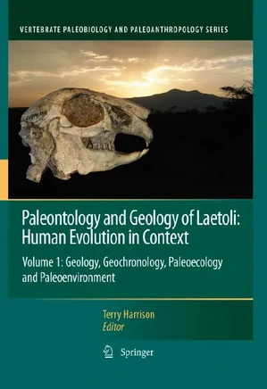 Paleontology and Geology of Laetoli: Human Evolution in Context: Volume 1: Geology, Geochronology, Paleoecology and Paleoenvironment