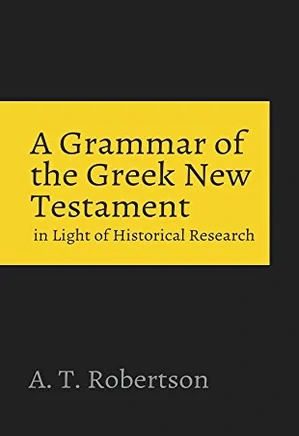 A Grammar of the Greek New Testament in the Light of Historical Research