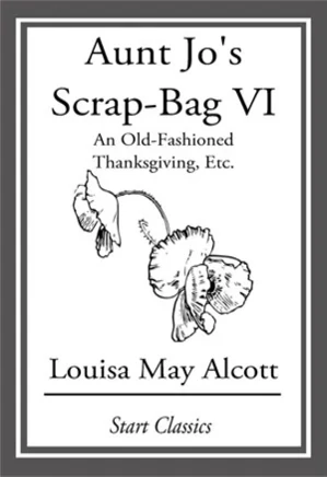 Aunt Jos Scrap-Bag, Vol. 6: An Old-Fashioned Thanksgiving