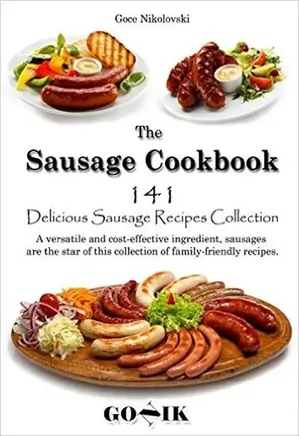 The Sausage Cookbook: 141 Delicious Sausage Recipes Collection